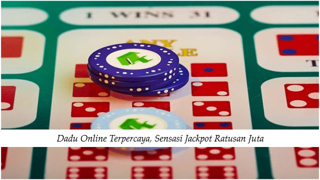 Dadu Online Terpercaya, Sensasi Jackpot Ratusan Juta