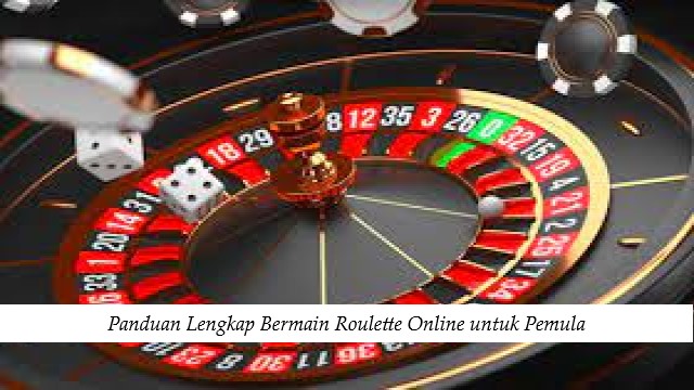 Panduan Lengkap Bermain Roulette Online untuk Pemula